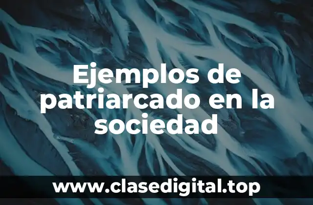 Ejemplos de patriarcado en la sociedad