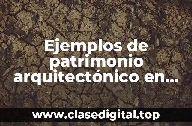 Ejemplos de patrimonio arquitectónico en México