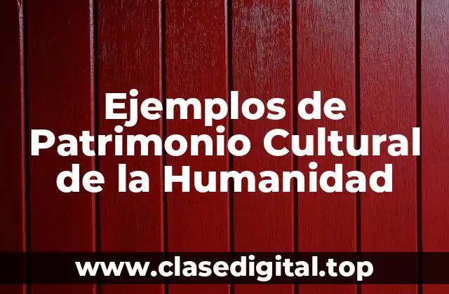 Ejemplos de Patrimonio Cultural de la Humanidad