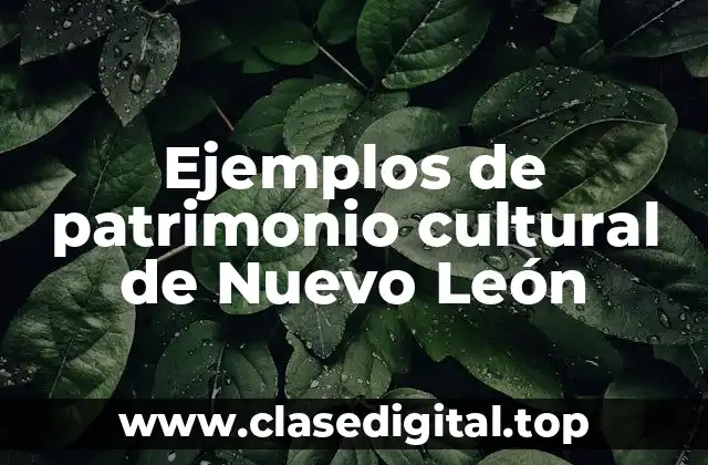 Ejemplos de patrimonio cultural de Nuevo León