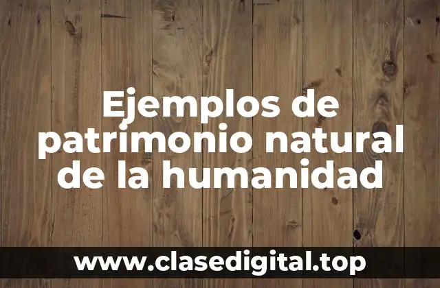 Ejemplos de patrimonio natural de la humanidad