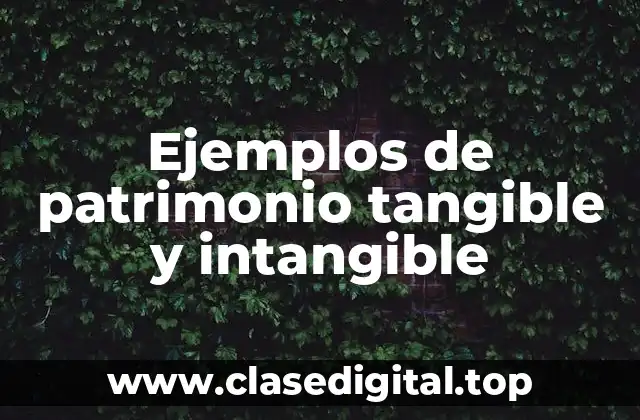Ejemplos de patrimonio tangible y intangible