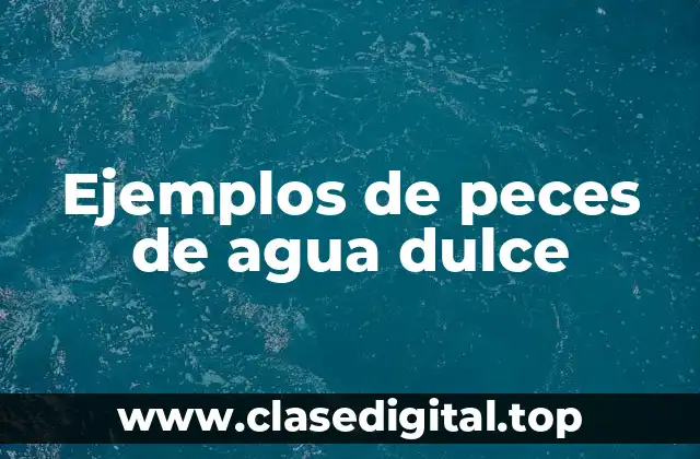 Ejemplos de peces de agua dulce