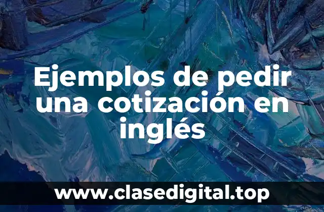 Ejemplos de pedir una cotización en inglés