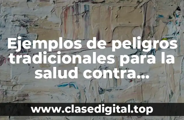 Ejemplos de peligros tradicionales para la salud contra peligros modernos