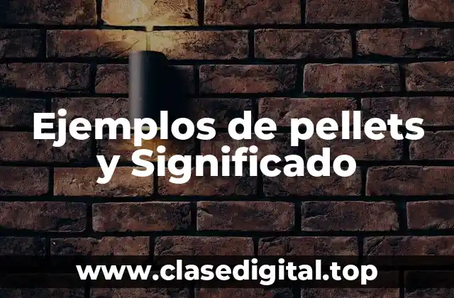 Ejemplos de pellets y Significado