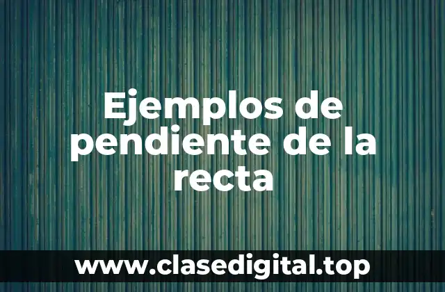 Ejemplos de pendiente de la recta