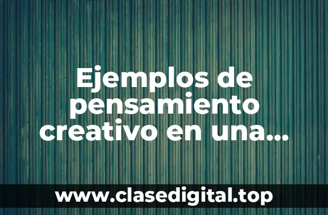Ejemplos de pensamiento creativo en una empresa