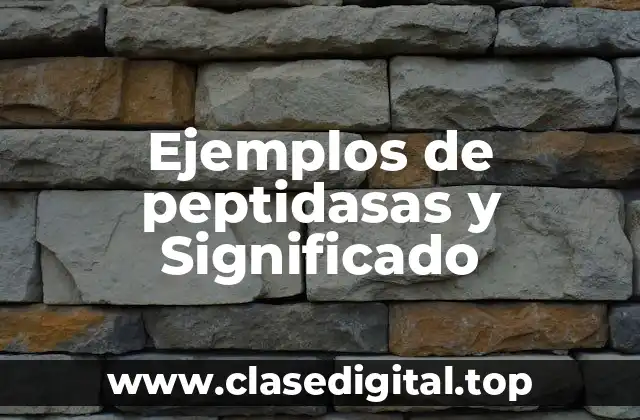 Ejemplos de peptidasas y Significado