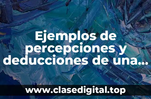 Ejemplos de percepciones y deducciones de una nomina