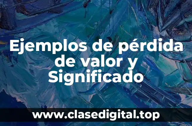 Ejemplos de pérdida de valor y Significado