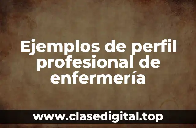 Ejemplos de perfil profesional de enfermería