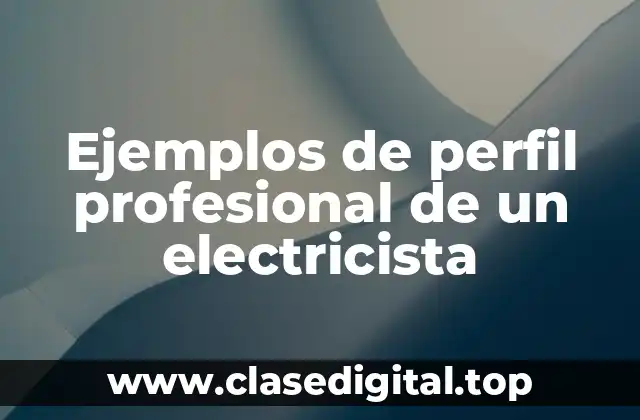 Ejemplos de perfil profesional de un electricista