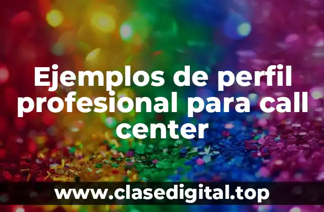Ejemplos de perfil profesional para call center