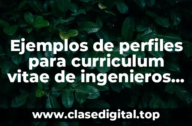 Ejemplos de perfiles para curriculum vitae de ingenieros recién egresados