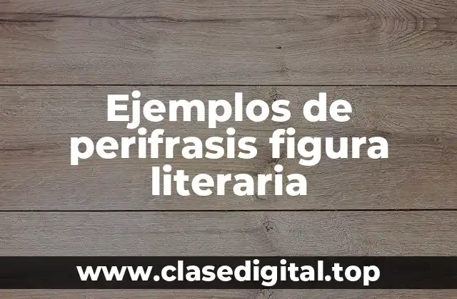 Ejemplos de perifrasis figura literaria