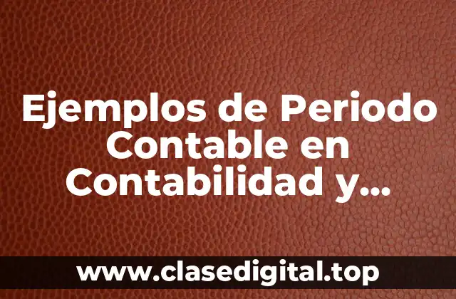 Ejemplos de Periodo Contable en Contabilidad y Significado