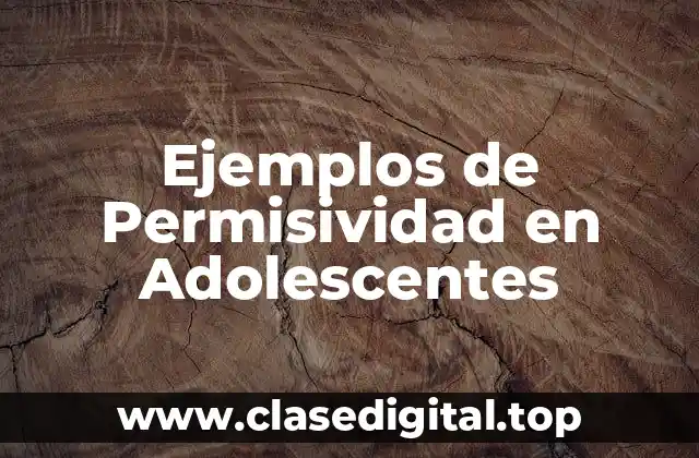 Ejemplos de Permisividad en Adolescentes