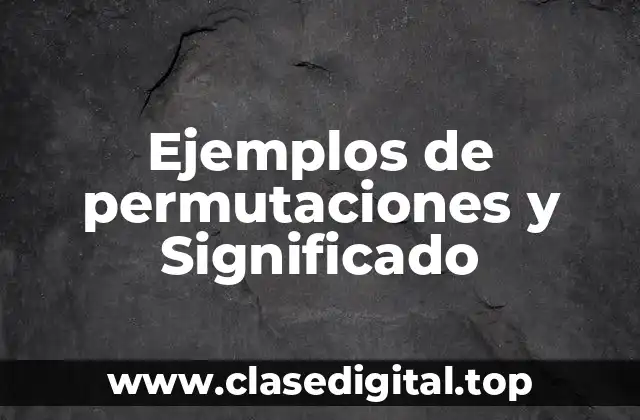 Ejemplos de permutaciones y Significado