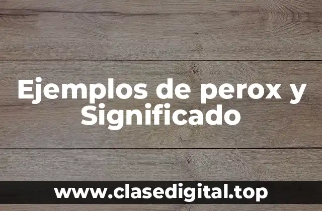Ejemplos de perox y Significado