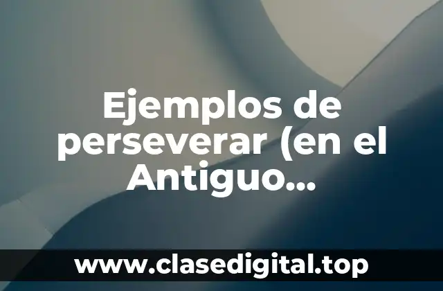 Ejemplos de perseverar (en el Antiguo Testamento)