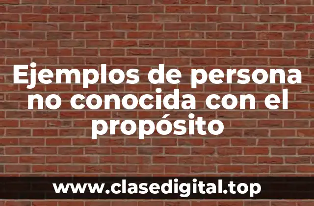 Ejemplos de persona no conocida con el propósito