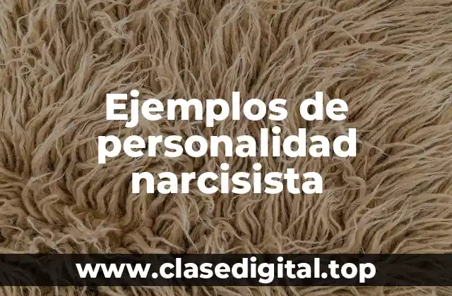 Ejemplos de personalidad narcisista