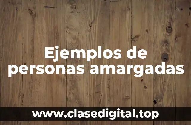 Ejemplos de personas amargadas