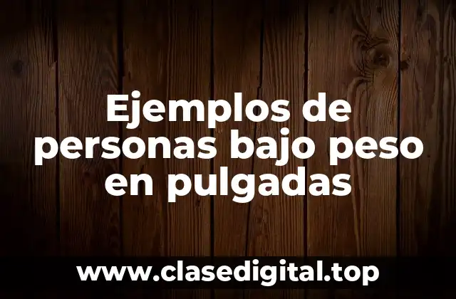 Ejemplos de personas bajo peso en pulgadas
