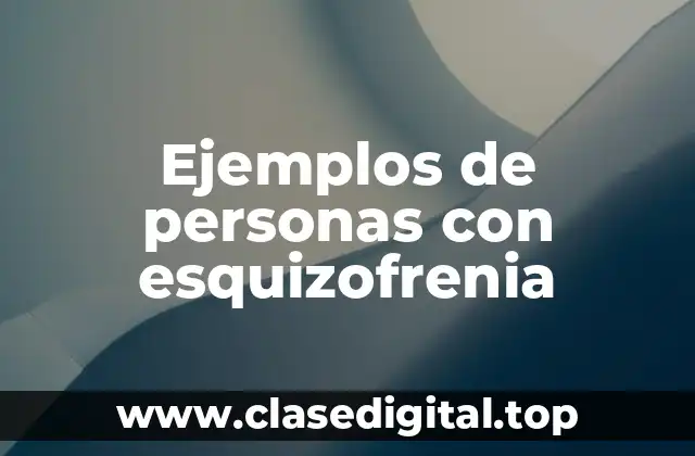 Ejemplos de personas con esquizofrenia