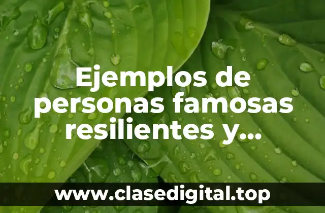 Ejemplos de personas famosas resilientes y Significado
