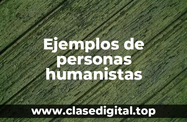 Ejemplos de personas humanistas