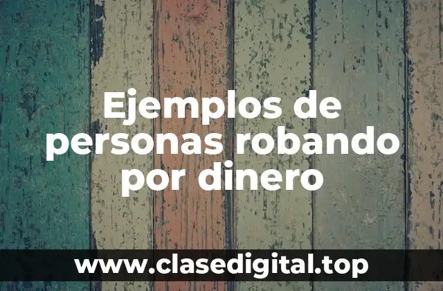 Ejemplos de personas robando por dinero