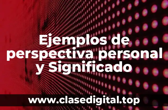 Ejemplos de perspectiva personal y Significado