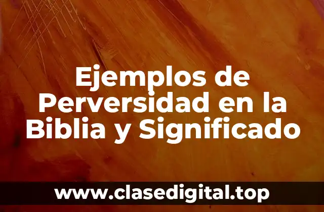 Ejemplos de Perversidad en la Biblia y Significado
