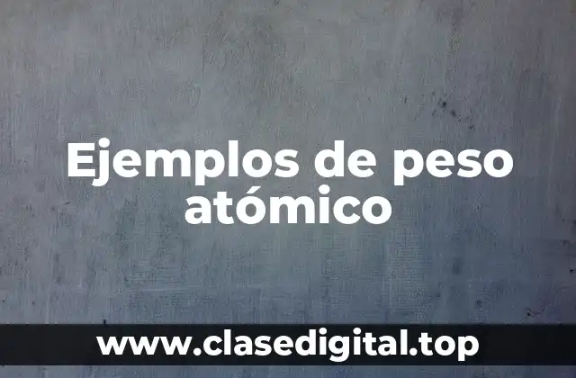 Ejemplos de peso atómico
