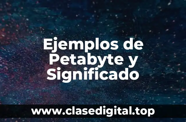 Ejemplos de Petabyte y Significado