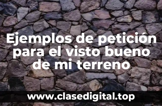 Ejemplos de petición para el visto bueno de mi terreno