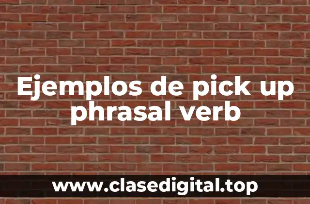 Ejemplos de pick up phrasal verb