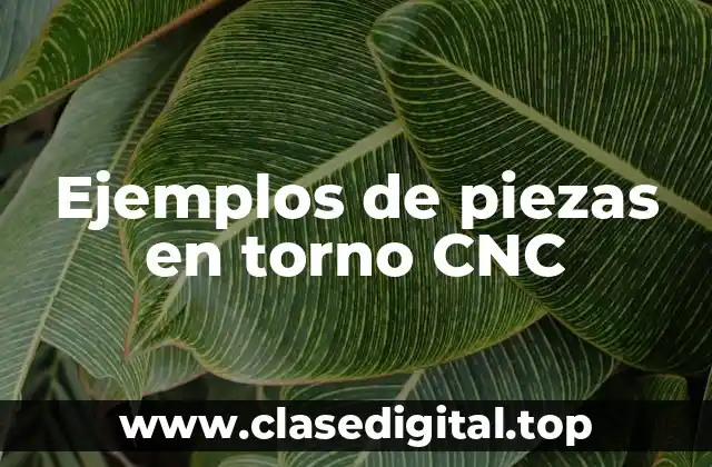 Ejemplos de piezas en torno CNC