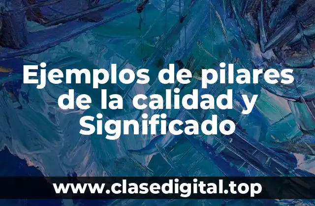 Ejemplos de pilares de la calidad y Significado