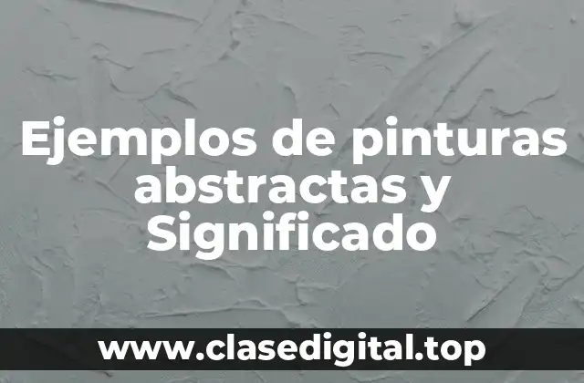 Ejemplos de pinturas abstractas y Significado