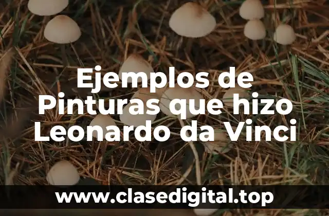 Ejemplos de Pinturas que hizo Leonardo da Vinci