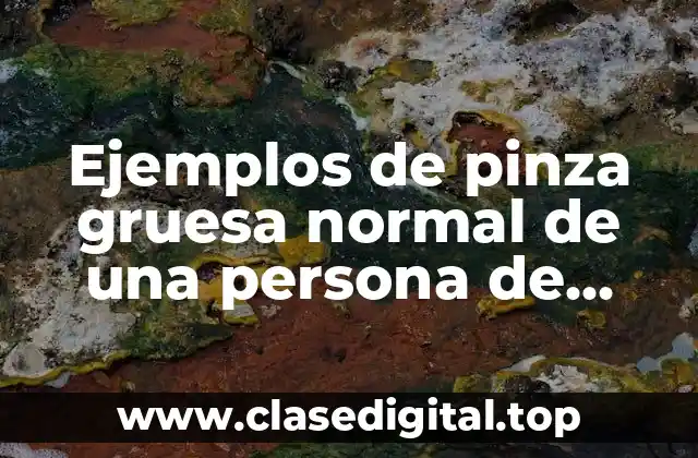 Ejemplos de pinza gruesa normal de una persona de forma