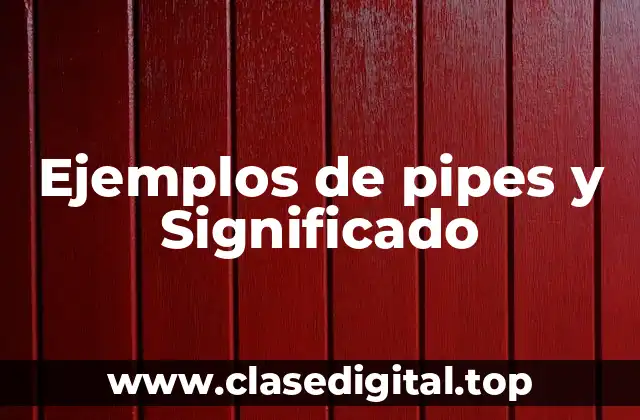 Ejemplos de pipes y Significado