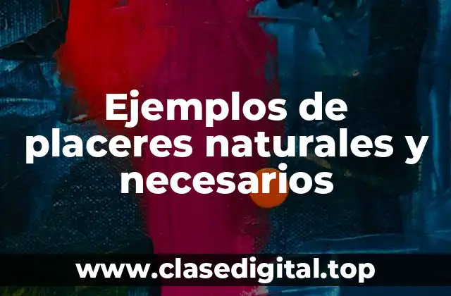 Ejemplos de placeres naturales y necesarios