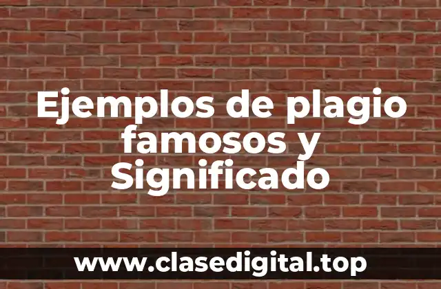 Ejemplos de plagio famosos y Significado