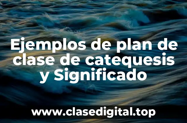 Ejemplos de plan de clase de catequesis y Significado