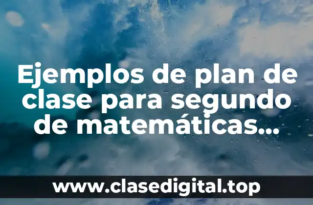 Ejemplos de plan de clase para segundo de matemáticas primaria