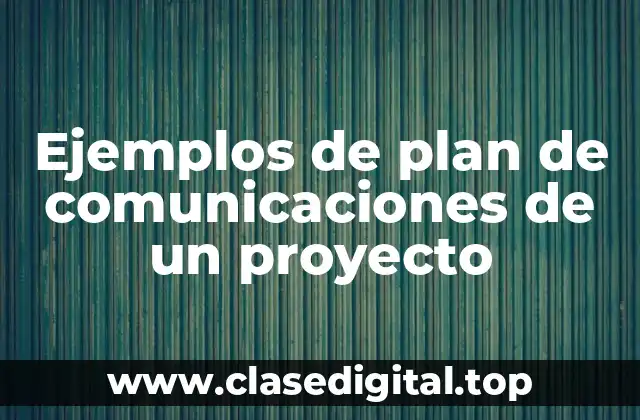 Ejemplos de plan de comunicaciones de un proyecto